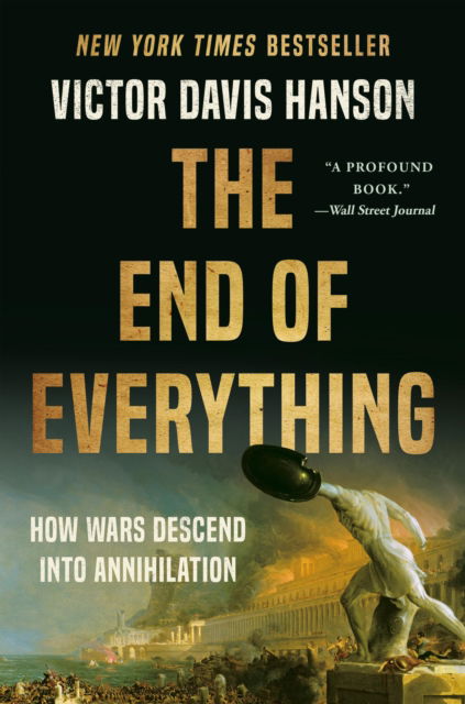 Cover for Victor D Hanson · The End of Everything: How Wars Descend into Annihilation (Paperback Book) (2025)