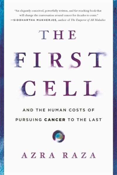 Cover for Azra Raza · The First Cell: And the Human Costs of Pursuing Cancer to the Last (Taschenbuch) (2020)