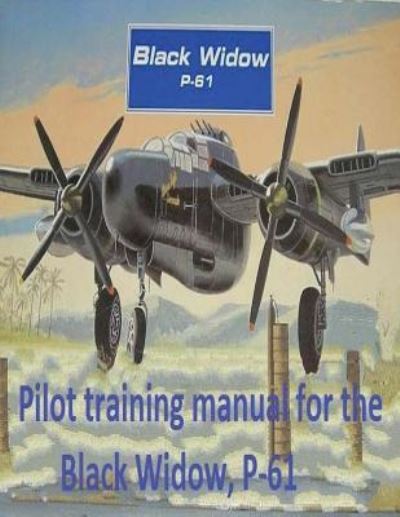 Cover for United States Army Air Forces · Pilot Training Manual for the Black Widow, P-61, Prepared for Headquarters, Aaf, Office of Assistant Chief of Air Staff Training (Paperback Book) (2017)