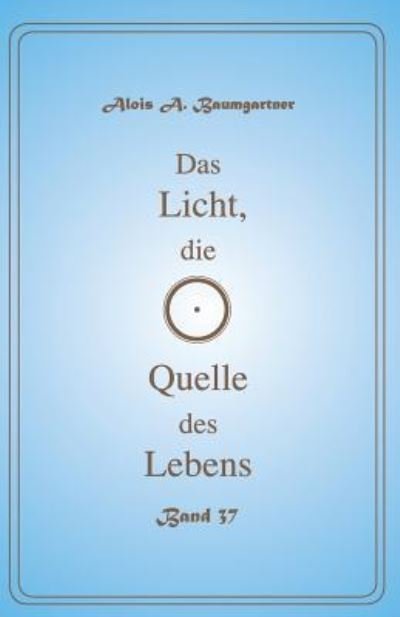 Cover for Alois a Baumgartner · Das Licht, Die Quelle Des Lebens - Band 37 (Pocketbok) (2017)