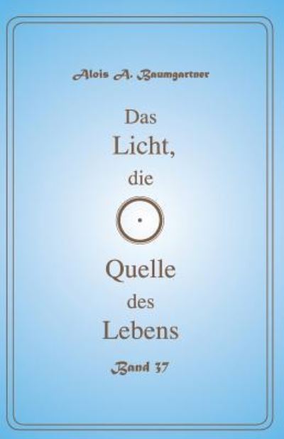 Cover for Alois a Baumgartner · Das Licht, Die Quelle Des Lebens - Band 37 (Paperback Book) (2017)