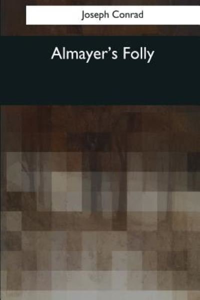Almayer's Folly - Joseph Conrad - Kirjat - Createspace Independent Publishing Platf - 9781544052519 - torstai 16. maaliskuuta 2017