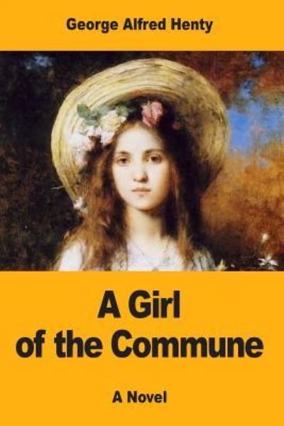 A Girl of the Commune - G A Henty - Książki - Createspace Independent Publishing Platf - 9781546326519 - 27 kwietnia 2017