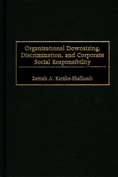 Cover for Zeinab Karake-Shalhoub · Organizational Downsizing, Discrimination, and Corporate Social Responsibility (Hardcover Book) (1999)