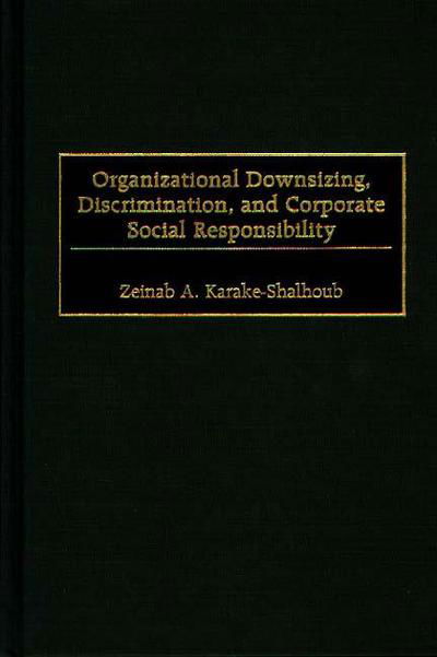 Organizational Downsizing, Discrimination, and Corporate Social Responsibility - Zeinab Karake-Shalhoub - Livros - Bloomsbury Publishing Plc - 9781567202519 - 30 de setembro de 1999