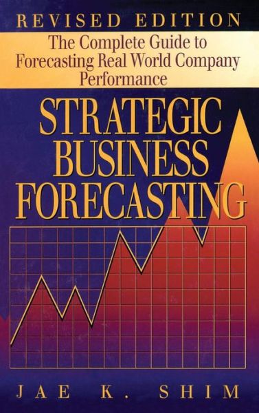 Cover for Shim, Jae K. (California State University, Los Alamitos, California, USA) · Strategic Business Forecasting: The Complete Guide to Forecasting Real World Company Performance, Revised Edition (Hardcover Book) [2 Revised edition] (2000)