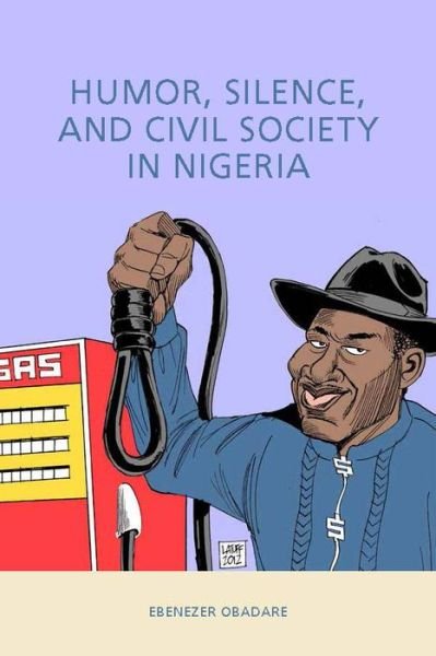 Cover for Ebenezer Obadare · Humor, Silence, and Civil Society in Nigeria - Rochester Studies in African History and the Diaspora (Hardcover Book) (2016)