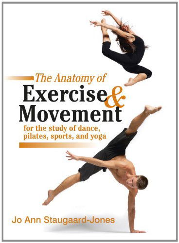 Anatomy of Exercise and Movement for the Study of Dance, Pilates, Sports, and Yoga - Jo Ann Staugaard-Jones - Böcker - North Atlantic Books,U.S. - 9781583943519 - 6 september 2011