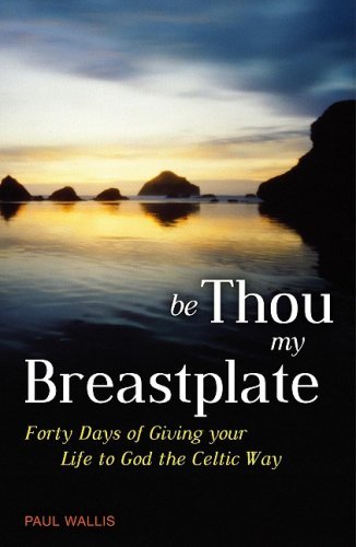 Cover for Paul Wallis · Be Thou My Breastplate: Forty Days of Giving Your Life to God the Celtic Way (Pocketbok) (2009)
