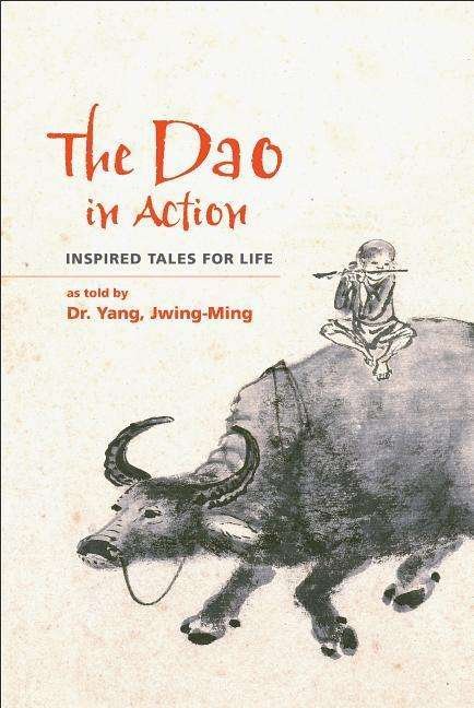 Cover for Yang, Dr. Jwing-Ming, Ph.D. · The Dao in Action: Inspired Tales for Life (Paperback Book) [New edition] (2019)
