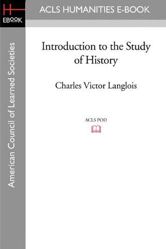 Introduction to the Study of History - Charles-Victor Langlois - Books - ACLS History E-Book Project - 9781597407519 - May 1, 2009