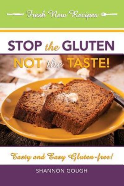 Stop the Gluten! Not the Taste! - Shannon C Gough - Książki - BookWise Publishing - 9781606451519 - 8 kwietnia 2016