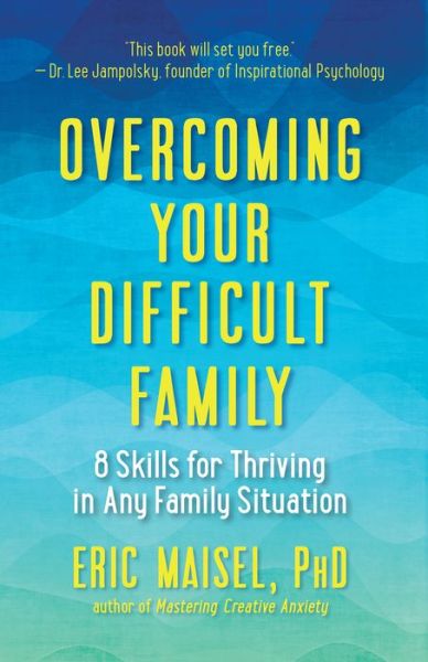 Overcoming Your Difficult Family: 8 Skills for Thriving in Any Family Situation - Eric Maisel - Books - New World Library - 9781608684519 - June 9, 2017