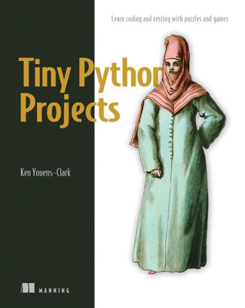 Tiny Python Projects: Learn coding and testing with puzzles and games - Ken Youens-Clark - Kirjat - Manning Publications - 9781617297519 - tiistai 10. marraskuuta 2020
