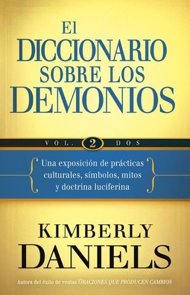 Cover for Kimberly Daniels · El Diccionario Sobre Los Demonios - Vol. 2: Una Exposición De Prácticas Culturales, Símbolos, Mitos Y Doctrina Luciferina (Paperback Book) [Spanish edition] (2014)