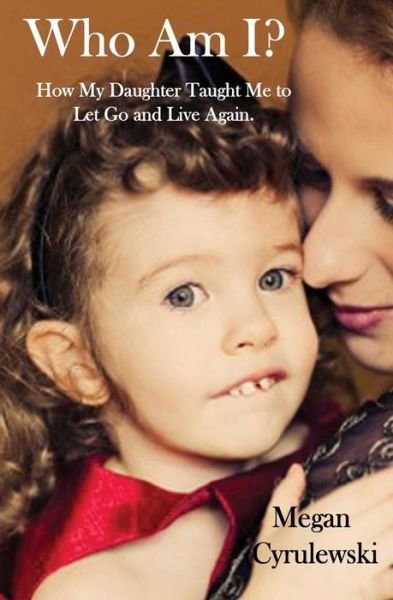 Cover for Megan Cyrulewski · Who Am I?: How My Daughter Taught Me to Let Go and Live Again (Paperback Book) (2014)