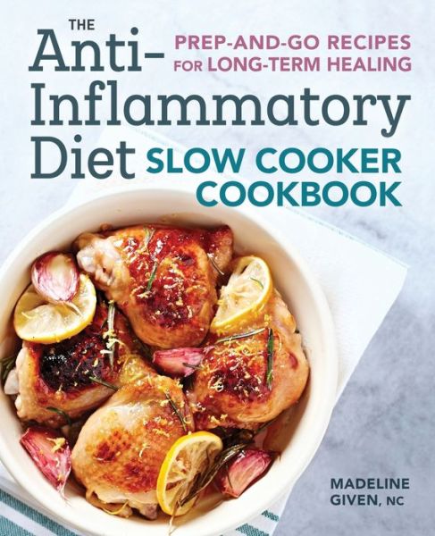 The Anti-Inflammatory Diet Slow Cooker Cookbook: Prep-and-Go Recipes for Long-Term Healing - Madeline Given - Books - Callisto Media Inc. - 9781641522519 - November 30, 2018