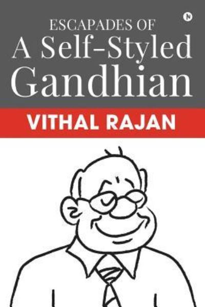 Escapades of a Self-Styled Gandhian - Vithal Rajan - Books - Notion Press, Inc. - 9781644295519 - November 1, 2018