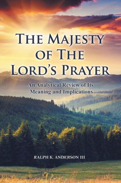 Cover for Anderson, Ralph K, III · The Majesty of The Lord's Prayer: An Analytical Review of Its Meaning and Implications (Paperback Book) (2020)