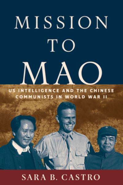 Mission to Mao: US Intelligence and the Chinese Communists in World War II - Georgetown Studies in Intelligence History - Sara B. Castro - Bøger - Georgetown University Press - 9781647124519 - 3. september 2024