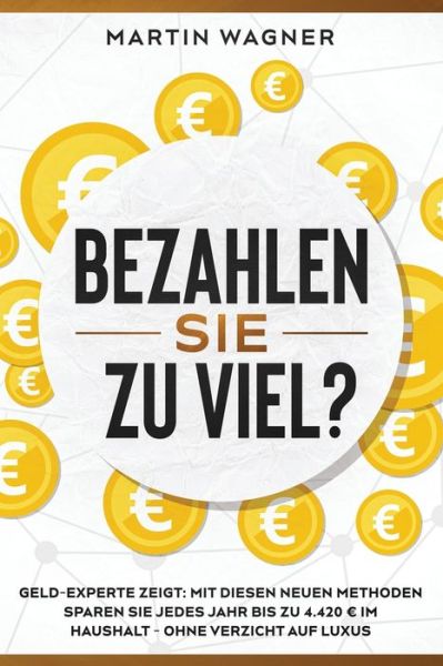 Cover for Author Martin Wagner · &quot;Bezahlen Sie zu viel?: Geld-Experte zeigt: Mit diesen neuen Methoden sparen Sie jedes Jahr bis zu 4.420 im Haushalt - ohne Verzicht auf Luxus (Paperback Book) (2020)