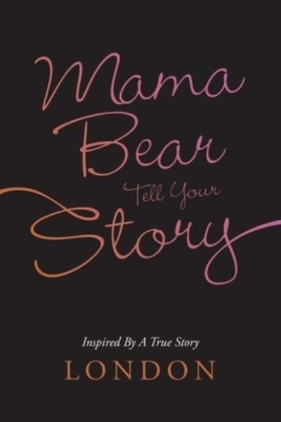 Mama Bear Tell Your Story - London - Books - iUniverse - 9781663216519 - January 11, 2021