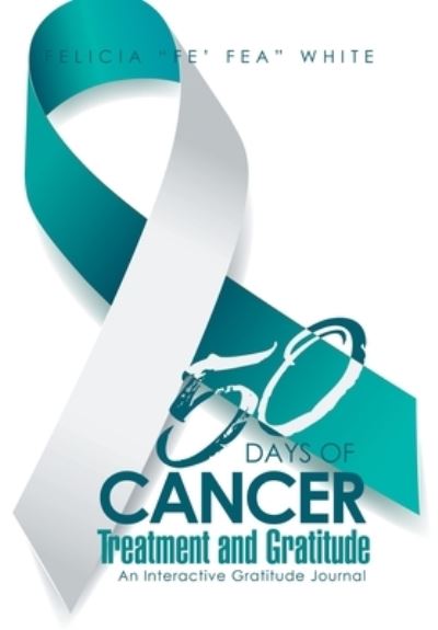 Cover for Felicia &quot;Fe' Fea&quot; White · 50 Days of Cancer Treatment and Gratitude (Book) (2023)