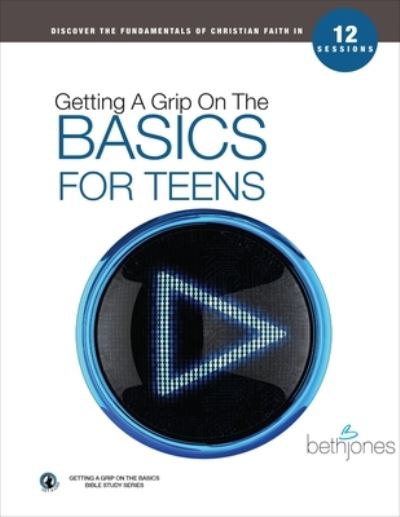 Getting A Grip on the Basics for Teens - Beth Jones - Books - Harrison House - 9781680314519 - July 1, 2019