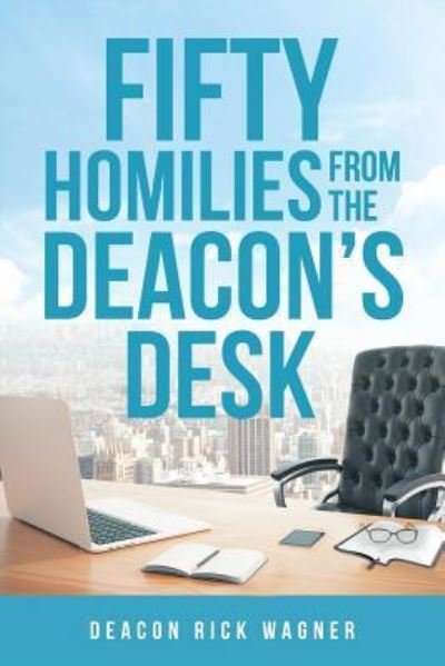 Cover for Deacon Rick Wagner · 50 Homilies from the Deacons Desk (Paperback Book) (2016)