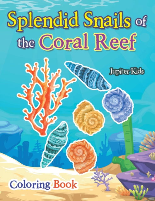 Cover for Jupiter Kids · Splendid Snails of the Coral Reef Coloring Book (Paperback Book) (2017)