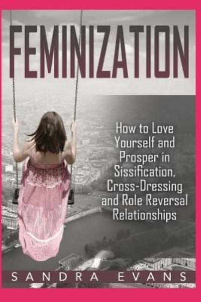 Cover for Sandra Evans · Feminization - How to Love Yourself and Prosper in Sissification, Cross-Dressing and Role Reversal Relationships (Pocketbok) (2018)