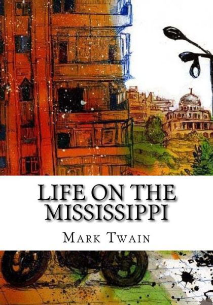 Life on the Mississippi - Mark Twain - Kirjat - Createspace Independent Publishing Platf - 9781725602519 - keskiviikko 15. elokuuta 2018