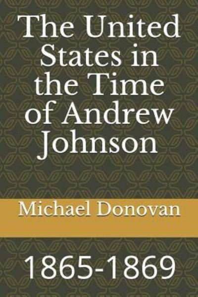 The United States in the Time of Andrew Johnson - Michael Edward Donovan - Livres - Independently Published - 9781726874519 - 8 octobre 2018
