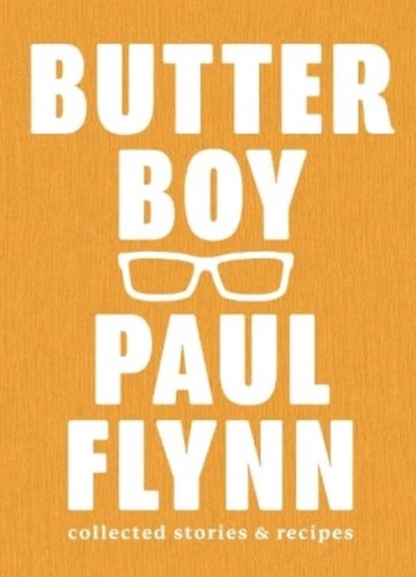 Cover for Paul Flynn · Butter Boy: Collected Stories and Recipes (Hardcover Book) (2023)
