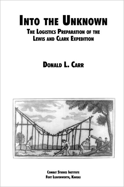 Into the Unknown: the Logistics Preparation of the Lewis and Clark Expedition - Combat Studies Institute - Books - Military Bookshop - 9781780391519 - 2011