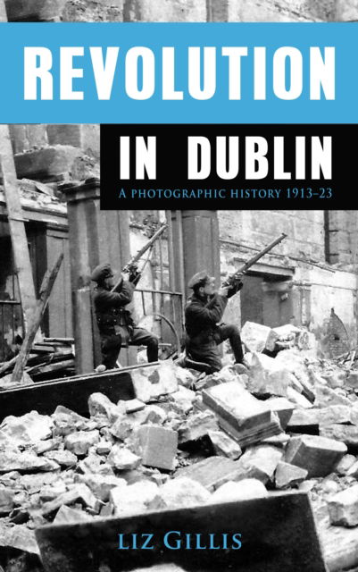 Cover for Ms Elizabeth Gillis · Revolution in Dublin: A Photographic History 1913-1923 - Revolution (Paperback Book) (2013)