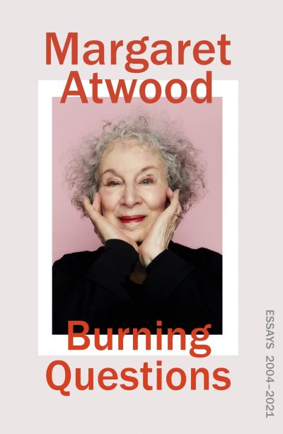 Cover for Margaret Atwood · Burning Questions: The Sunday Times bestselling collection of essays from Booker prize winner Margaret Atwood (Hardcover bog) (2022)