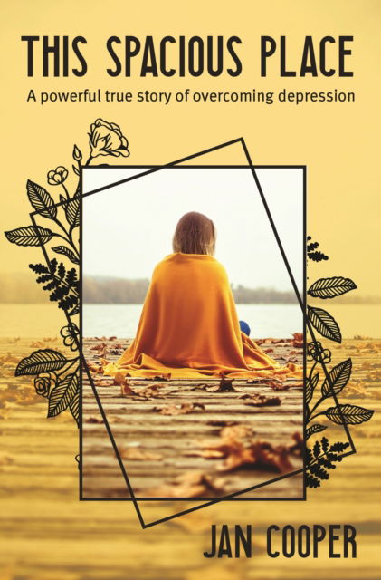 This Spacious Place: A powerful true story of overcoming depression - Jan Cooper - Książki - Onwards and Upwards - 9781788155519 - 1 lipca 2019