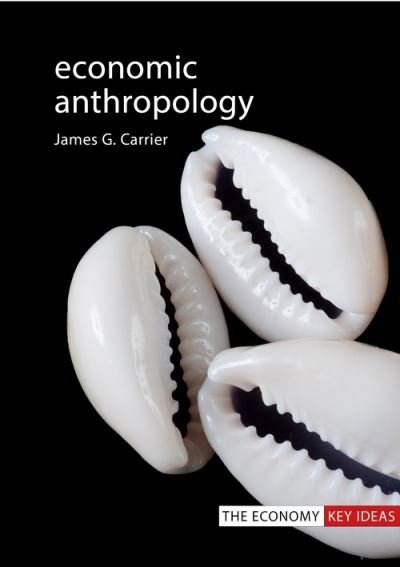 Cover for Carrier, Professor James G. (Max Planck Institute for Social Anthropology) · Economic Anthropology - The Economy Key Ideas (Paperback Book) (2021)