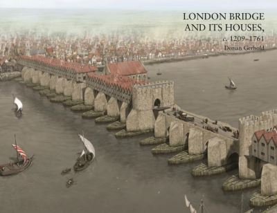 Cover for Dorian Gerhold · London Bridge and its Houses, c. 1209-1761 (Hardcover Book) (2021)