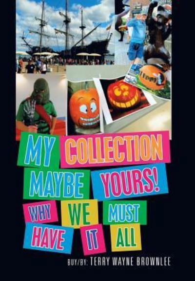 My Collection Maybe Yours! Why We Must Have It All - Terry Wayne Brownlee - Książki - Xlibris Us - 9781796033519 - 15 maja 2019