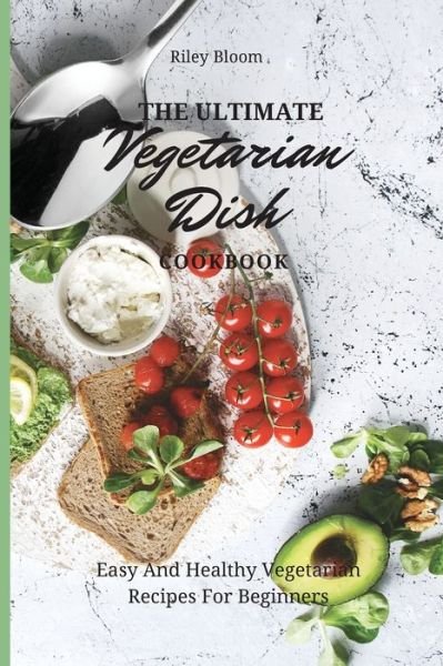 Cover for Riley Bloom · The Ultimate Vegetarian Dish Cookbook (Paperback Bog) (2021)