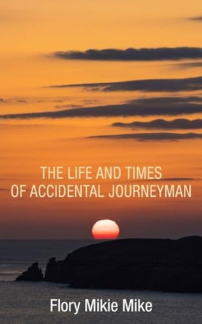 The Life and Times of Accidental Journeyman - Flory Mikie Mike - Books - New Generation Publishing - 9781803698519 - September 20, 2023