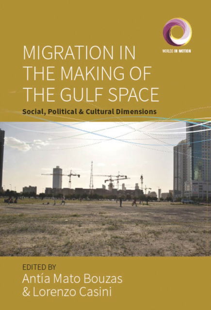 Cover for Migration in the Making of the Gulf Space: Social, Political, and Cultural Dimensions - Worlds in Motion (Paperback Book) (2025)