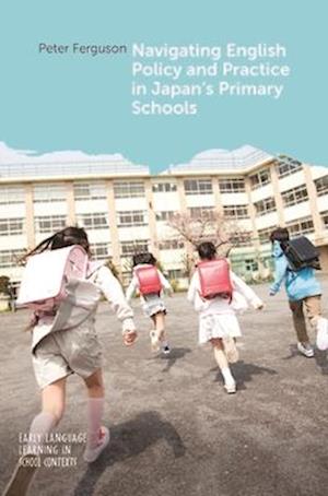 Navigating English Policy and Practice in Japan’s Primary Schools - Early Language Learning in School Contexts - Peter Ferguson - Bøger - Channel View Publications Ltd - 9781836681519 - 16. september 2025
