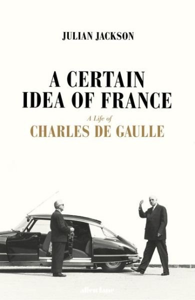 Cover for Julian Jackson · A Certain Idea of France: The Life of Charles de Gaulle (Hardcover bog) (2018)