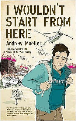 I Wouldn't Start From Here: The Twentieth Century And Where It All Went Wrong - Andrew Mueller - Books - Granta Books - 9781846271519 - August 1, 2008