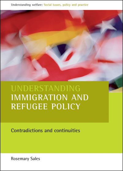 Cover for Sales, Rosemary (Migration and Refugee Research Unit, School of Health and Social Sciences, Middlesex University) · Understanding immigration and refugee policy: Contradictions and continuities - Understanding Welfare: Social Issues, Policy and Practice (Paperback Book) (2007)