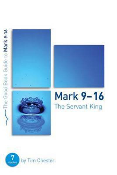 Cover for Tim Chester · Mark 9-16: The Servant King: Seven studies for individuals or groups - Good Book Guides (Paperback Book) (2005)