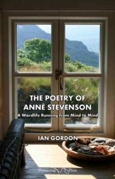 Cover for Ian Gordon · The Poetry of Anne Stevenson: A Wordlife Running from Mind to Mind (Paperback Book) (2016)